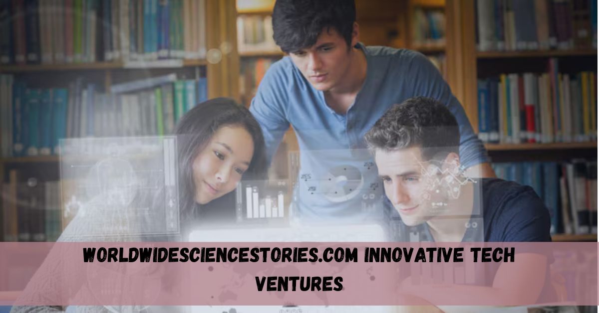 worldwidesciencestories.com innovative tech ventures