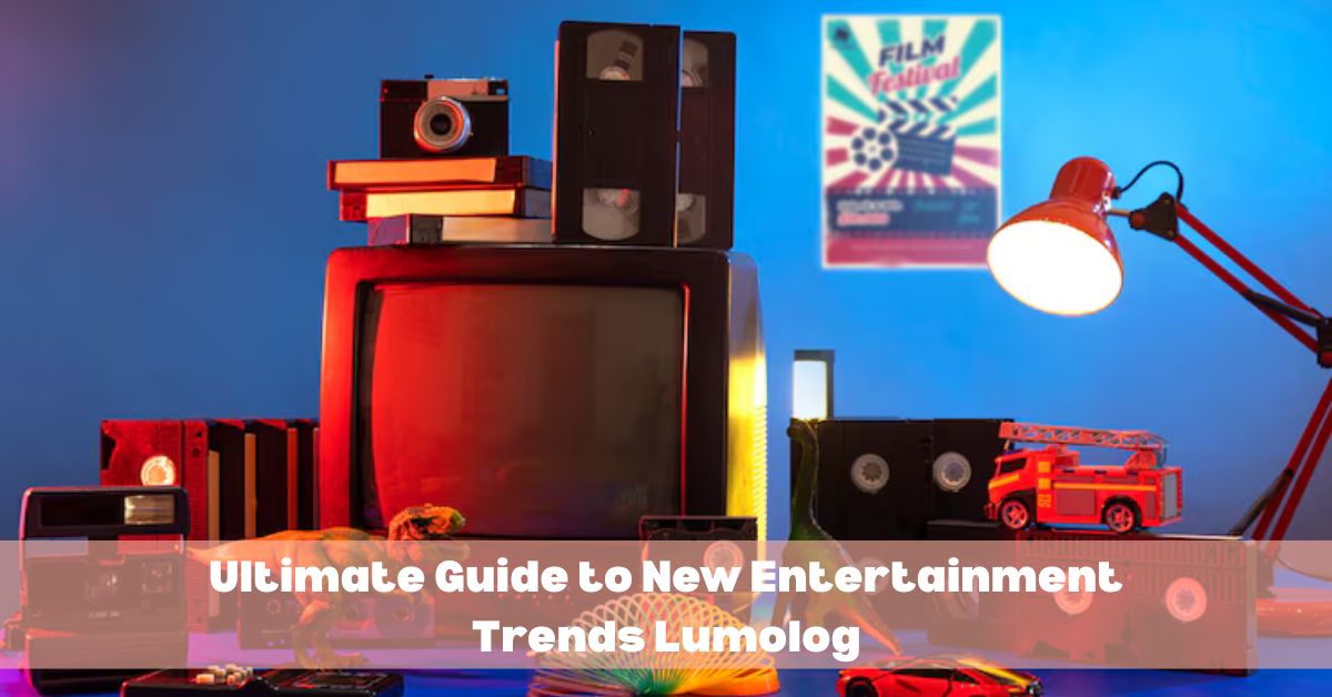 Ultimate Guide to New Entertainment Trends Lumolog